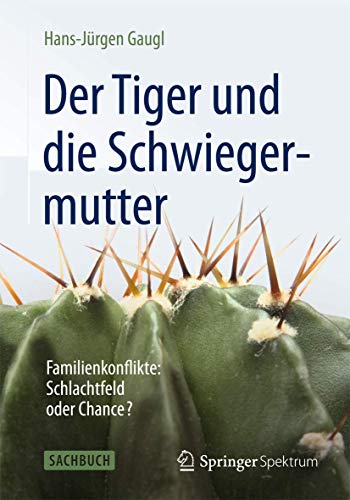 Der Tiger und die Schwiegermutter: Familienkonflikte: Schlachtfeld oder Chance? von Springer Spektrum